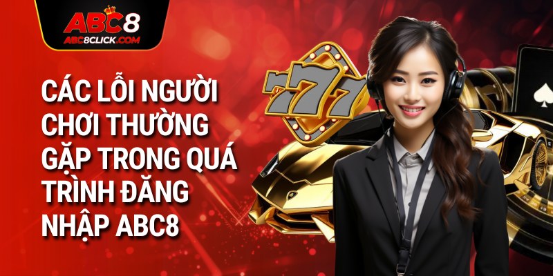 Các lỗi người chơi thường gặp trong quá trình đăng nhập ABC8